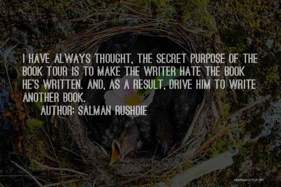 Salman Rushdie Quotes: I Have Always Thought, The Secret Purpose Of The Book Tour Is To Make The Writer Hate The Book He's