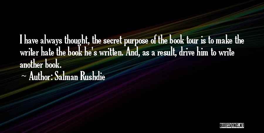 Salman Rushdie Quotes: I Have Always Thought, The Secret Purpose Of The Book Tour Is To Make The Writer Hate The Book He's