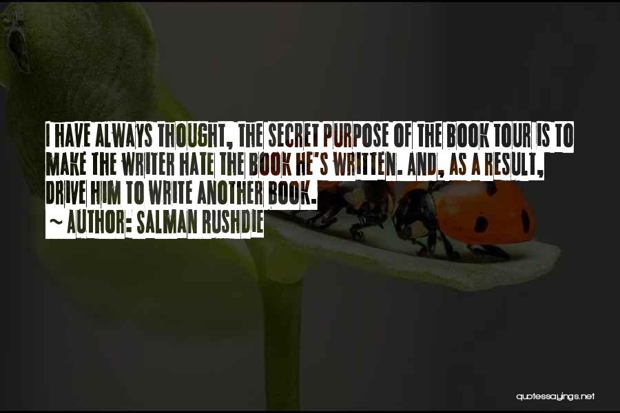 Salman Rushdie Quotes: I Have Always Thought, The Secret Purpose Of The Book Tour Is To Make The Writer Hate The Book He's