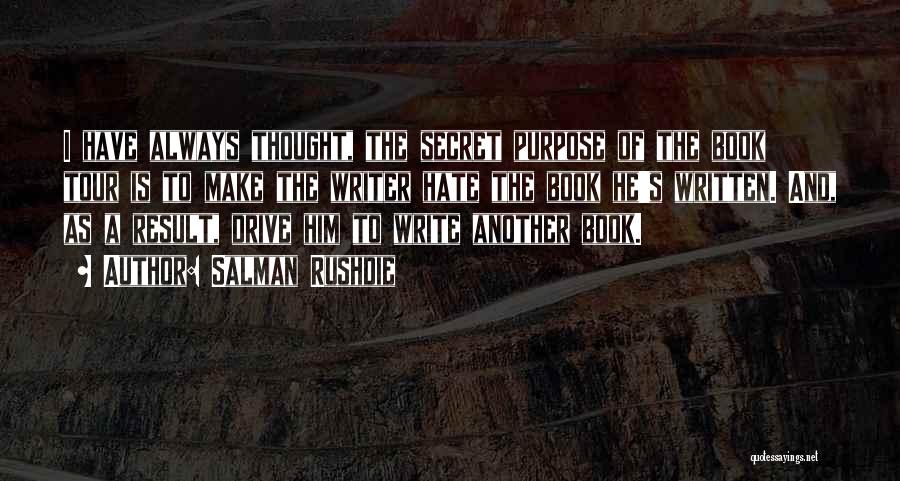 Salman Rushdie Quotes: I Have Always Thought, The Secret Purpose Of The Book Tour Is To Make The Writer Hate The Book He's