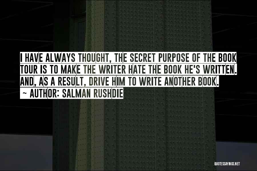 Salman Rushdie Quotes: I Have Always Thought, The Secret Purpose Of The Book Tour Is To Make The Writer Hate The Book He's