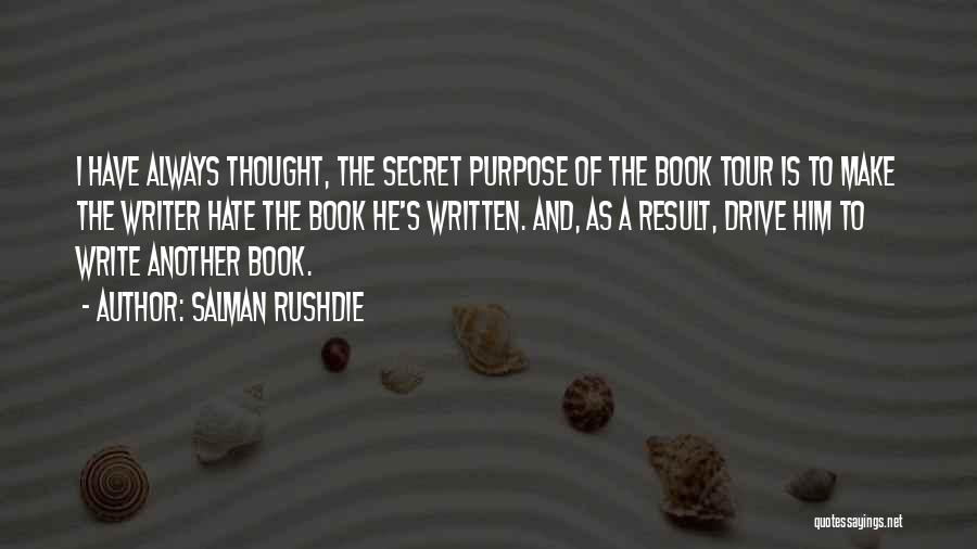 Salman Rushdie Quotes: I Have Always Thought, The Secret Purpose Of The Book Tour Is To Make The Writer Hate The Book He's