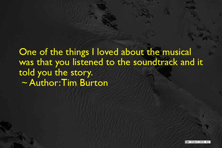 Tim Burton Quotes: One Of The Things I Loved About The Musical Was That You Listened To The Soundtrack And It Told You