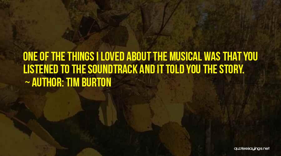 Tim Burton Quotes: One Of The Things I Loved About The Musical Was That You Listened To The Soundtrack And It Told You