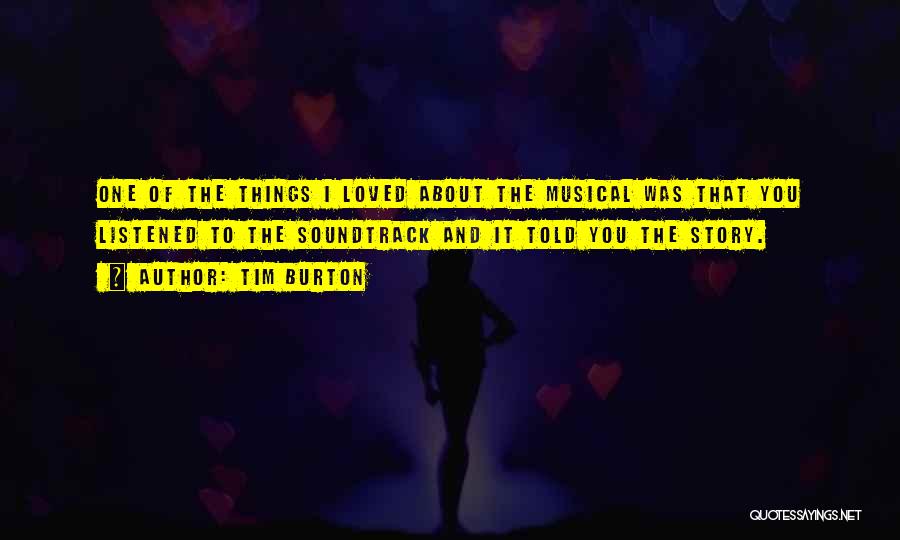 Tim Burton Quotes: One Of The Things I Loved About The Musical Was That You Listened To The Soundtrack And It Told You