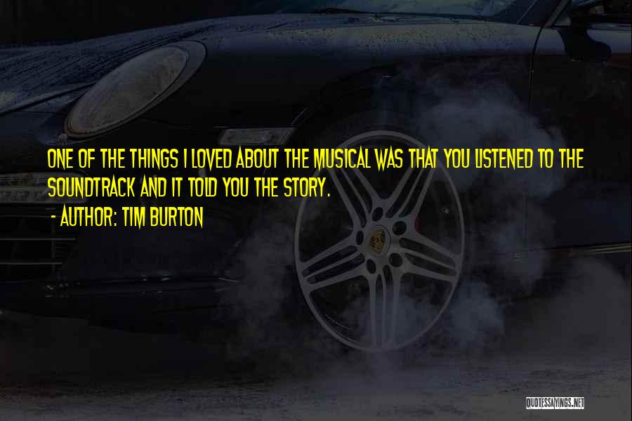 Tim Burton Quotes: One Of The Things I Loved About The Musical Was That You Listened To The Soundtrack And It Told You
