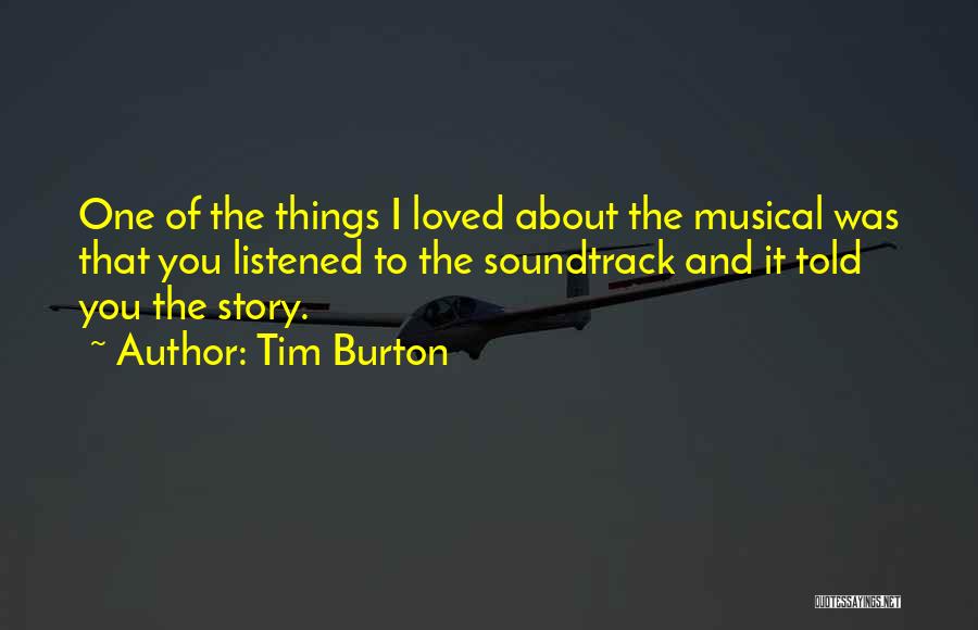 Tim Burton Quotes: One Of The Things I Loved About The Musical Was That You Listened To The Soundtrack And It Told You