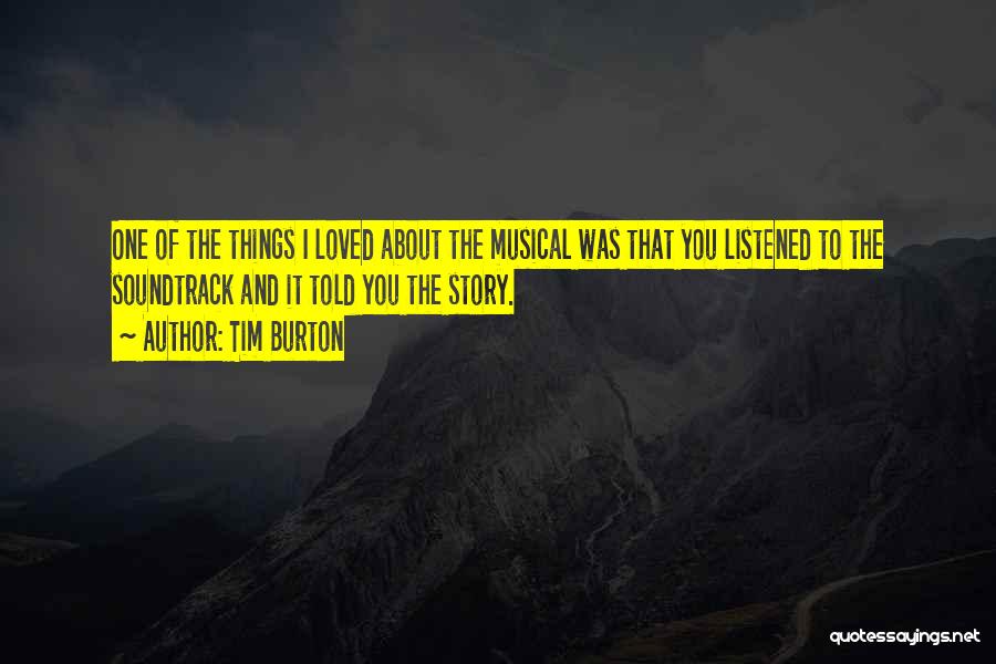 Tim Burton Quotes: One Of The Things I Loved About The Musical Was That You Listened To The Soundtrack And It Told You