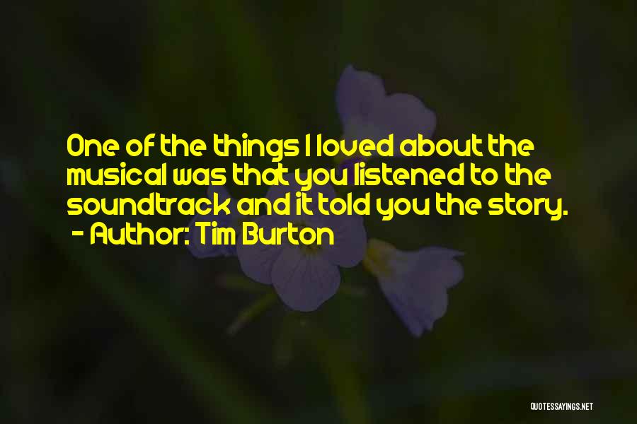 Tim Burton Quotes: One Of The Things I Loved About The Musical Was That You Listened To The Soundtrack And It Told You