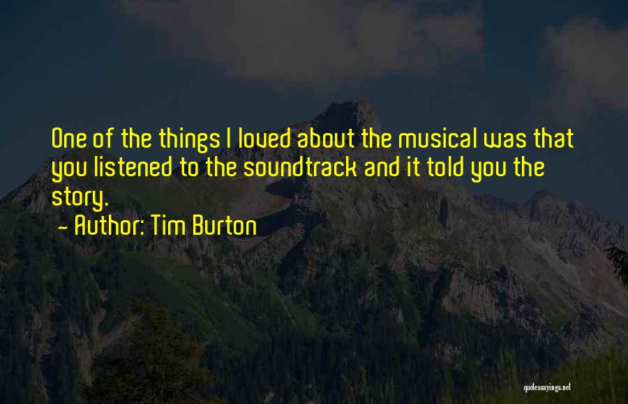 Tim Burton Quotes: One Of The Things I Loved About The Musical Was That You Listened To The Soundtrack And It Told You