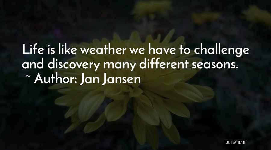 Jan Jansen Quotes: Life Is Like Weather We Have To Challenge And Discovery Many Different Seasons.