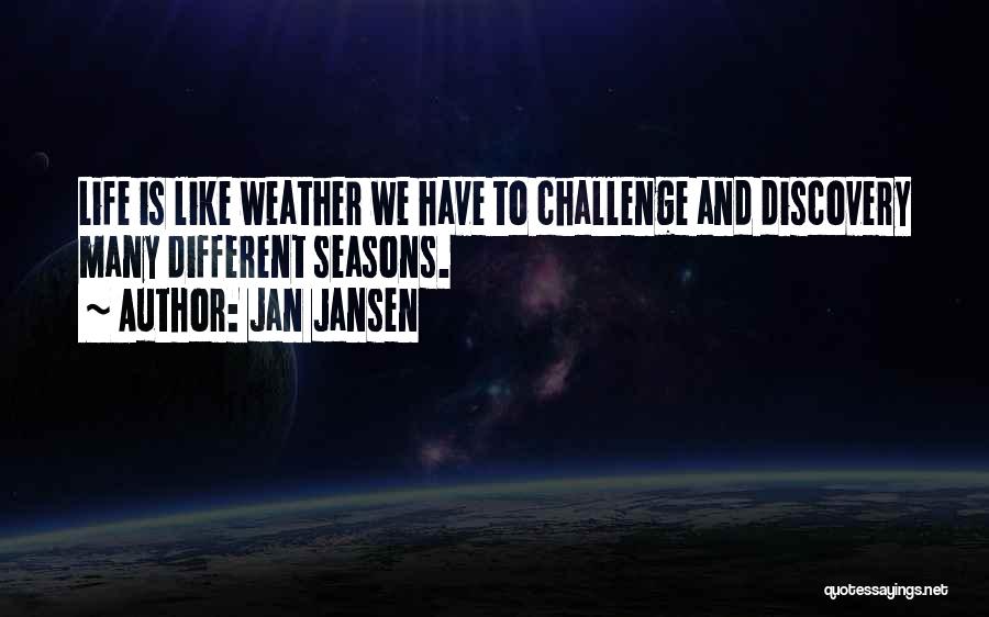 Jan Jansen Quotes: Life Is Like Weather We Have To Challenge And Discovery Many Different Seasons.