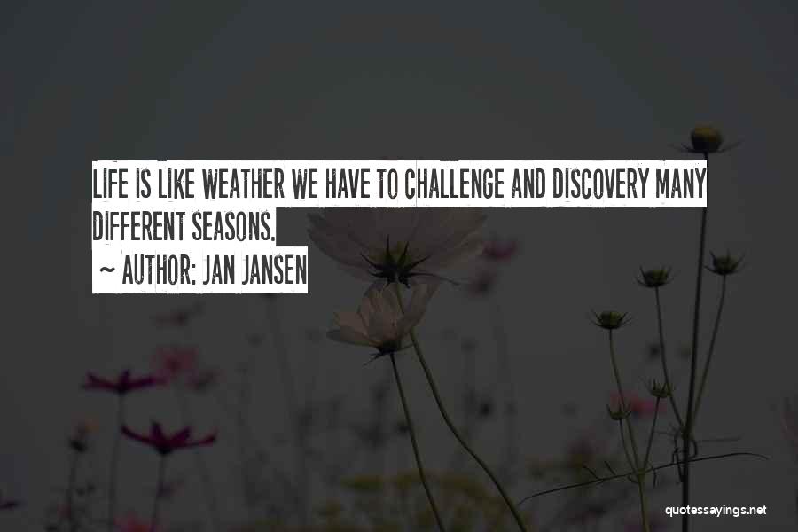 Jan Jansen Quotes: Life Is Like Weather We Have To Challenge And Discovery Many Different Seasons.