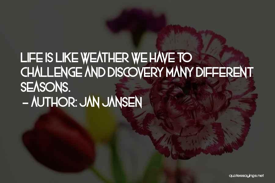 Jan Jansen Quotes: Life Is Like Weather We Have To Challenge And Discovery Many Different Seasons.