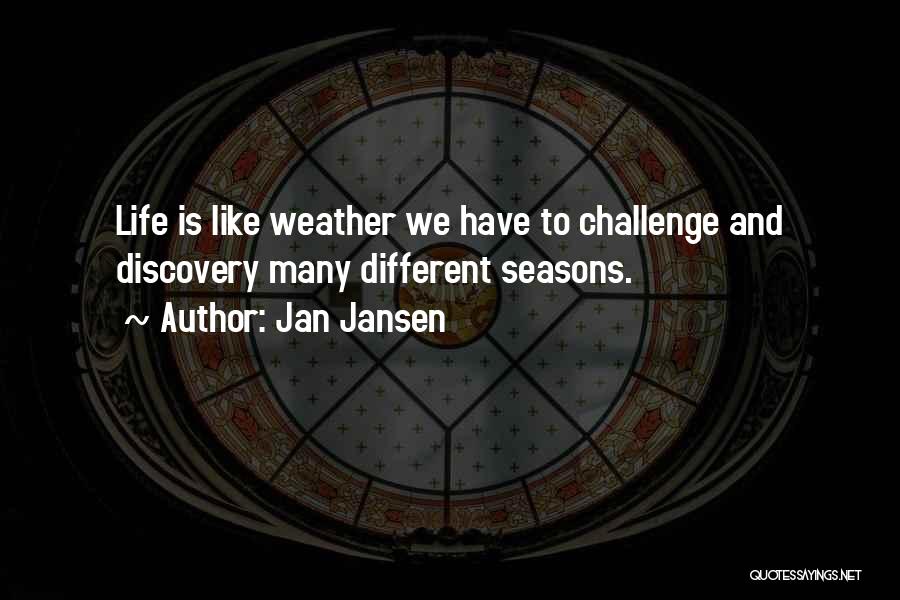 Jan Jansen Quotes: Life Is Like Weather We Have To Challenge And Discovery Many Different Seasons.