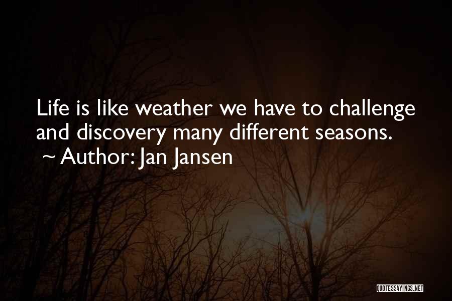 Jan Jansen Quotes: Life Is Like Weather We Have To Challenge And Discovery Many Different Seasons.