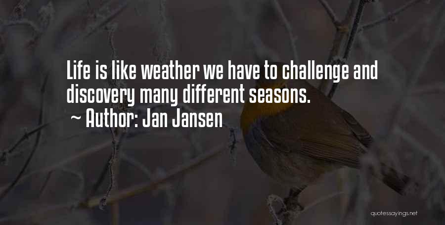 Jan Jansen Quotes: Life Is Like Weather We Have To Challenge And Discovery Many Different Seasons.