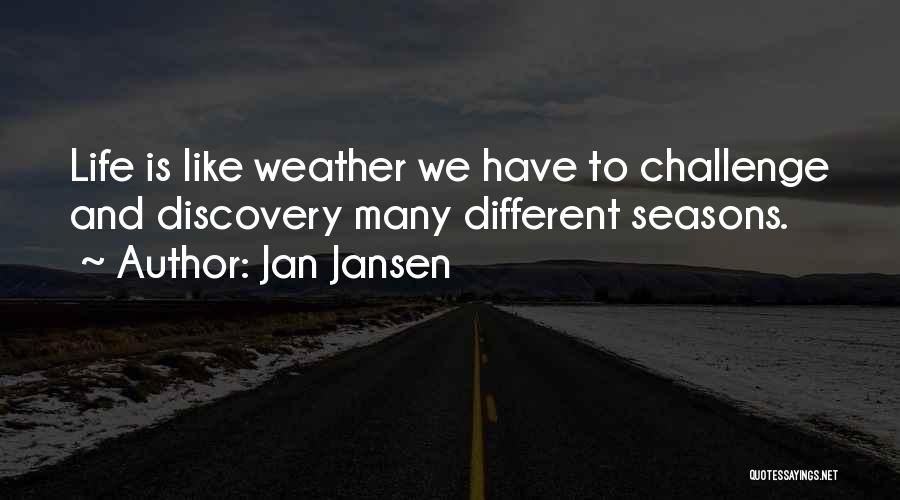 Jan Jansen Quotes: Life Is Like Weather We Have To Challenge And Discovery Many Different Seasons.