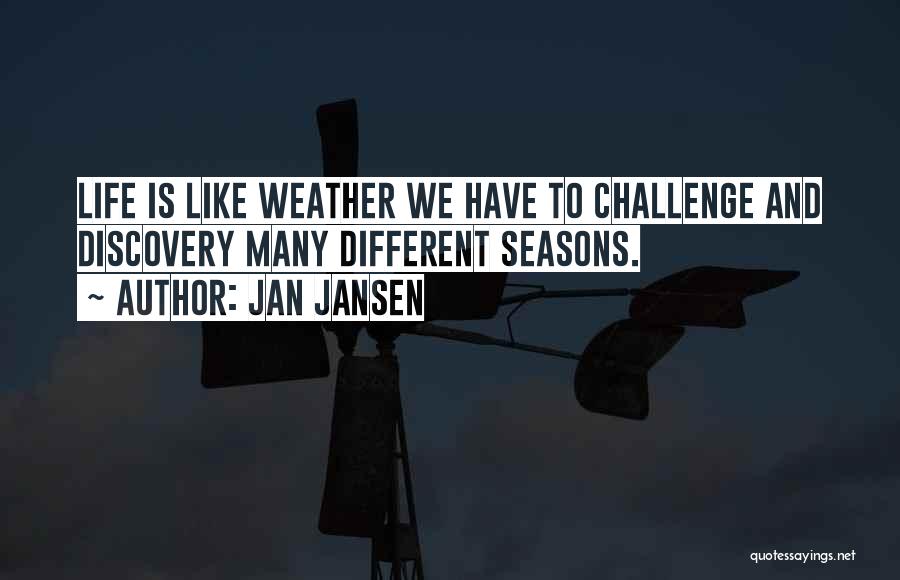 Jan Jansen Quotes: Life Is Like Weather We Have To Challenge And Discovery Many Different Seasons.