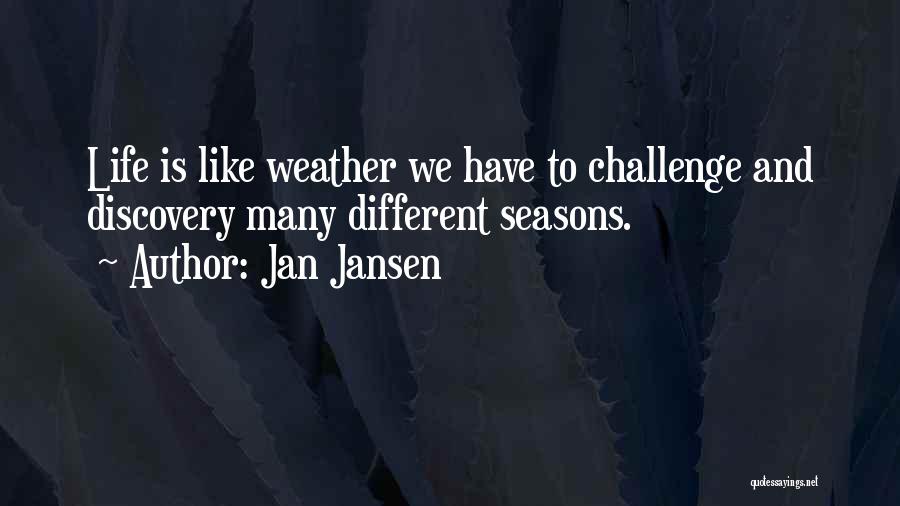 Jan Jansen Quotes: Life Is Like Weather We Have To Challenge And Discovery Many Different Seasons.