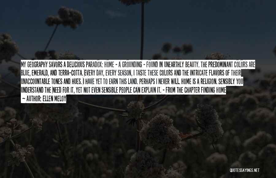 Ellen Meloy Quotes: My Geography Savors A Delicious Paradox: Home - A Grounding - Found In Unearthly Beauty. The Predominant Colors Are Blue,