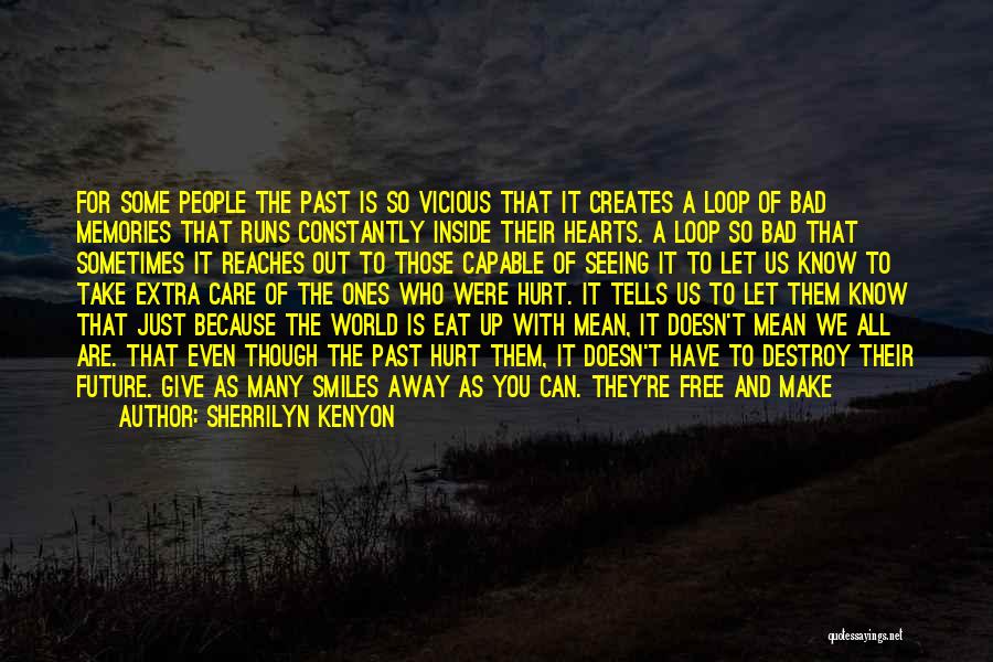 Sherrilyn Kenyon Quotes: For Some People The Past Is So Vicious That It Creates A Loop Of Bad Memories That Runs Constantly Inside