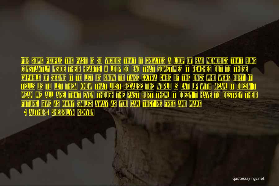 Sherrilyn Kenyon Quotes: For Some People The Past Is So Vicious That It Creates A Loop Of Bad Memories That Runs Constantly Inside