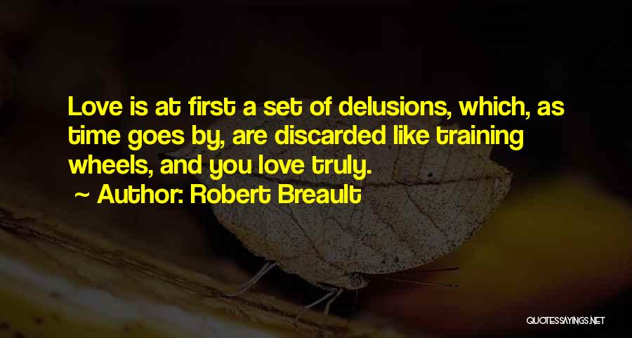 Robert Breault Quotes: Love Is At First A Set Of Delusions, Which, As Time Goes By, Are Discarded Like Training Wheels, And You