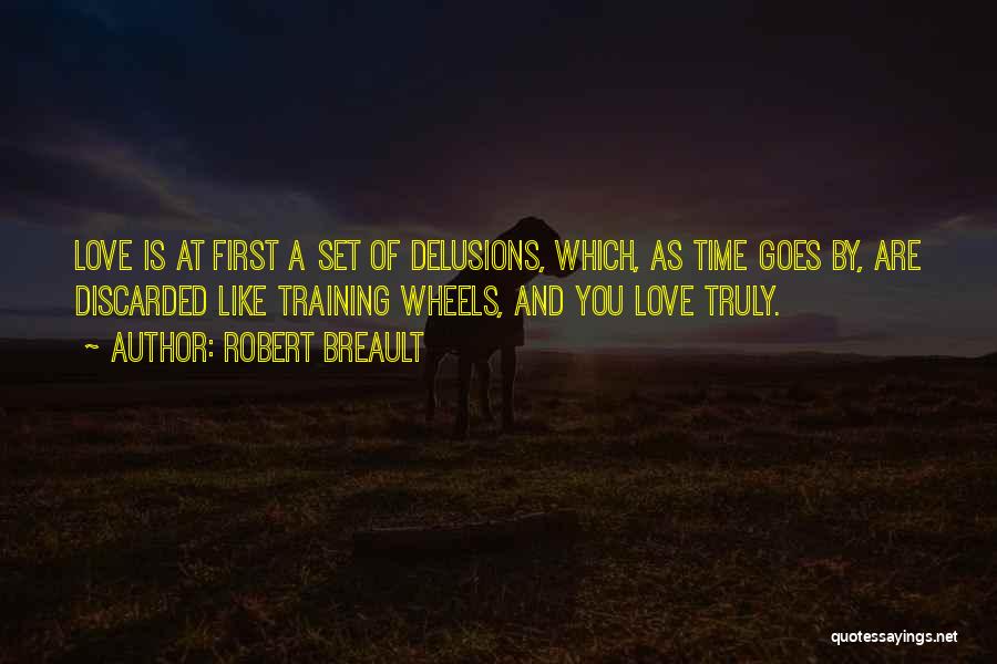 Robert Breault Quotes: Love Is At First A Set Of Delusions, Which, As Time Goes By, Are Discarded Like Training Wheels, And You