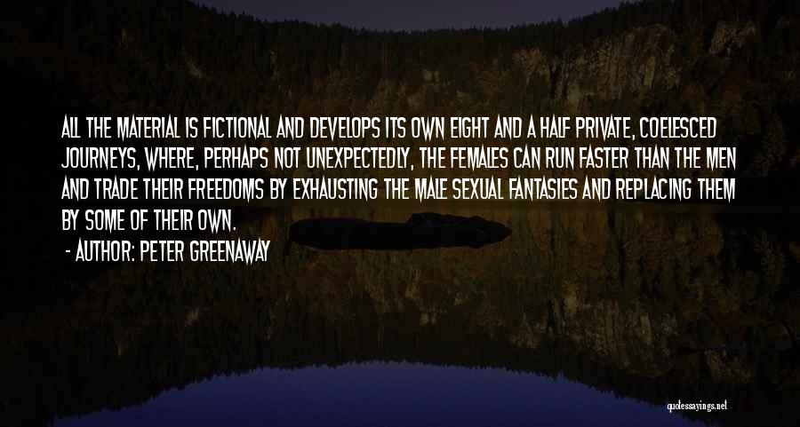 Peter Greenaway Quotes: All The Material Is Fictional And Develops Its Own Eight And A Half Private, Coelesced Journeys, Where, Perhaps Not Unexpectedly,