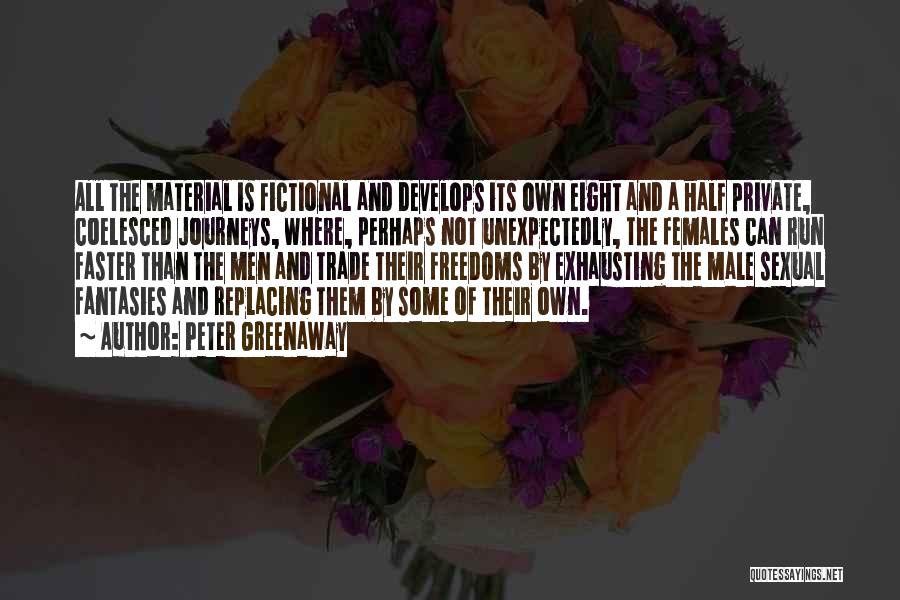 Peter Greenaway Quotes: All The Material Is Fictional And Develops Its Own Eight And A Half Private, Coelesced Journeys, Where, Perhaps Not Unexpectedly,