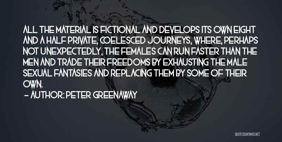 Peter Greenaway Quotes: All The Material Is Fictional And Develops Its Own Eight And A Half Private, Coelesced Journeys, Where, Perhaps Not Unexpectedly,