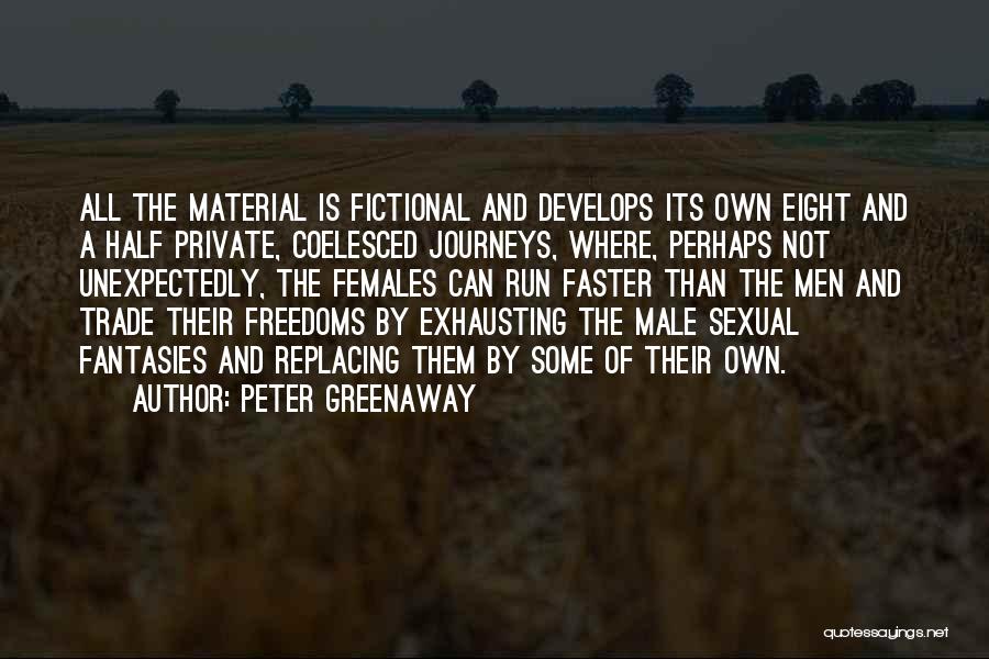 Peter Greenaway Quotes: All The Material Is Fictional And Develops Its Own Eight And A Half Private, Coelesced Journeys, Where, Perhaps Not Unexpectedly,