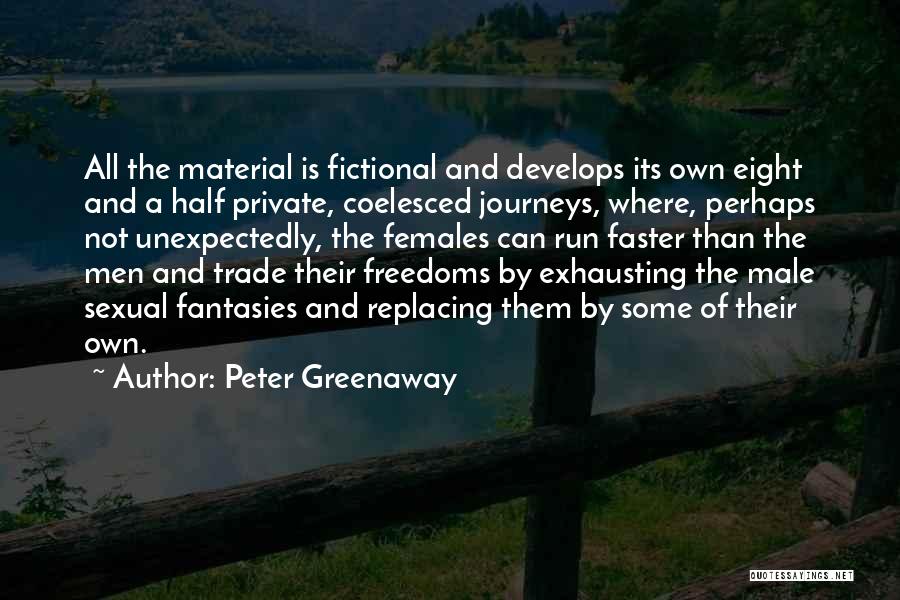 Peter Greenaway Quotes: All The Material Is Fictional And Develops Its Own Eight And A Half Private, Coelesced Journeys, Where, Perhaps Not Unexpectedly,