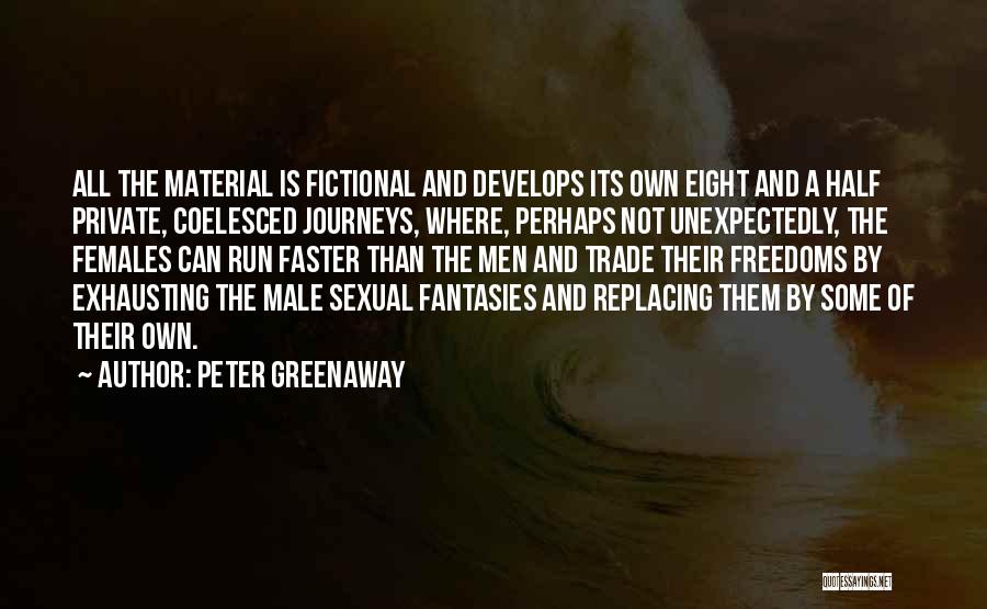 Peter Greenaway Quotes: All The Material Is Fictional And Develops Its Own Eight And A Half Private, Coelesced Journeys, Where, Perhaps Not Unexpectedly,