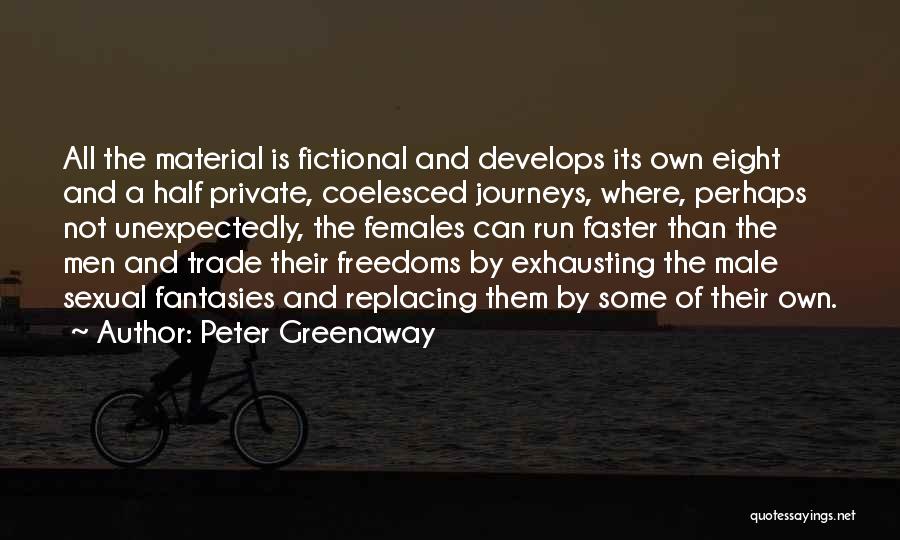 Peter Greenaway Quotes: All The Material Is Fictional And Develops Its Own Eight And A Half Private, Coelesced Journeys, Where, Perhaps Not Unexpectedly,