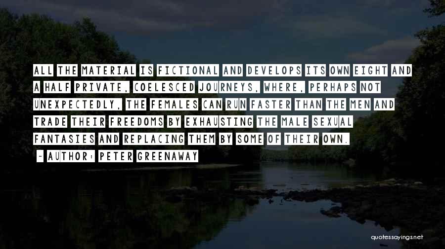 Peter Greenaway Quotes: All The Material Is Fictional And Develops Its Own Eight And A Half Private, Coelesced Journeys, Where, Perhaps Not Unexpectedly,