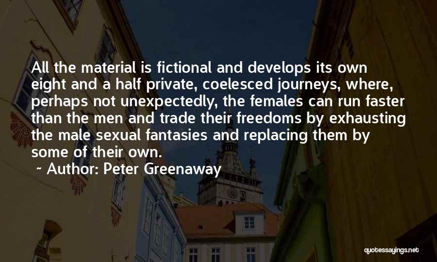 Peter Greenaway Quotes: All The Material Is Fictional And Develops Its Own Eight And A Half Private, Coelesced Journeys, Where, Perhaps Not Unexpectedly,