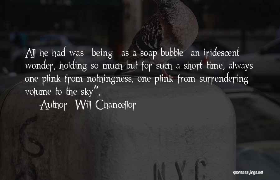 Will Chancellor Quotes: All He Had Was *being* As A Soap Bubble: An Iridescent Wonder, Holding So Much But For Such A Short