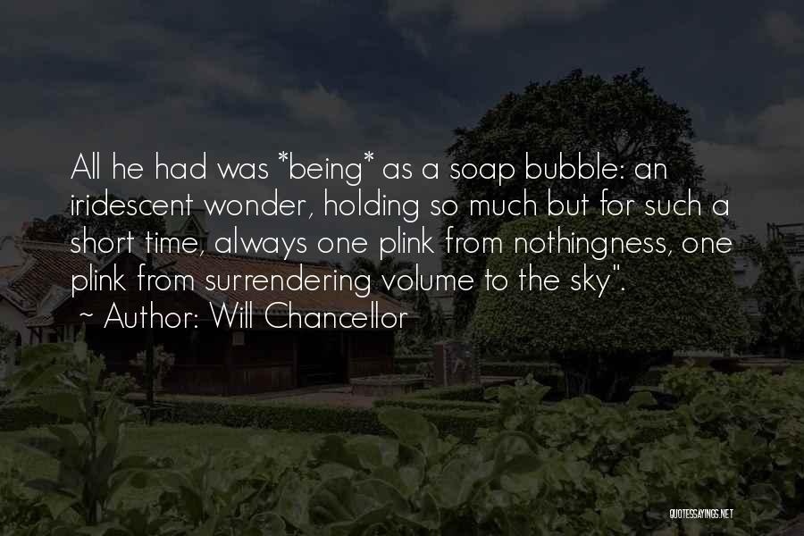 Will Chancellor Quotes: All He Had Was *being* As A Soap Bubble: An Iridescent Wonder, Holding So Much But For Such A Short