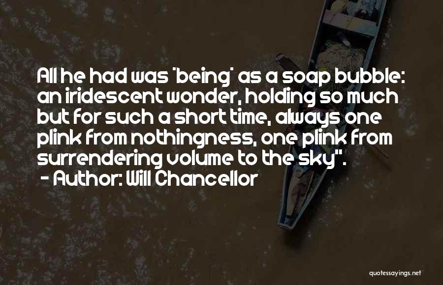 Will Chancellor Quotes: All He Had Was *being* As A Soap Bubble: An Iridescent Wonder, Holding So Much But For Such A Short