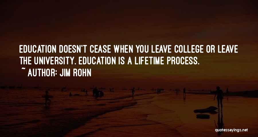 Jim Rohn Quotes: Education Doesn't Cease When You Leave College Or Leave The University. Education Is A Lifetime Process.