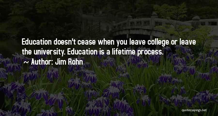 Jim Rohn Quotes: Education Doesn't Cease When You Leave College Or Leave The University. Education Is A Lifetime Process.