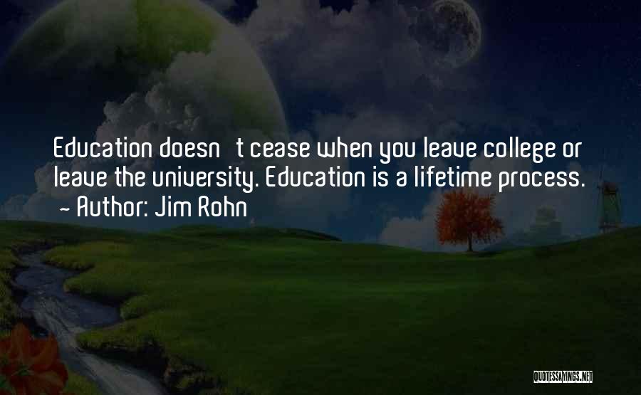 Jim Rohn Quotes: Education Doesn't Cease When You Leave College Or Leave The University. Education Is A Lifetime Process.