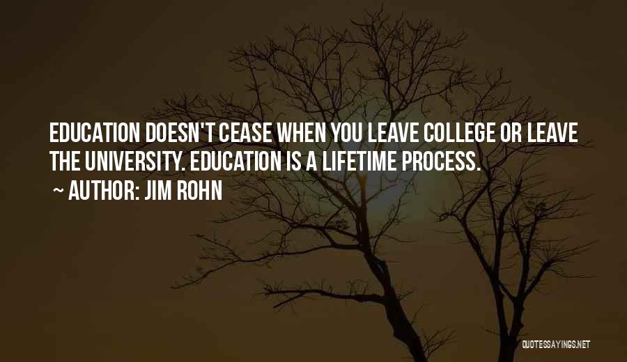 Jim Rohn Quotes: Education Doesn't Cease When You Leave College Or Leave The University. Education Is A Lifetime Process.