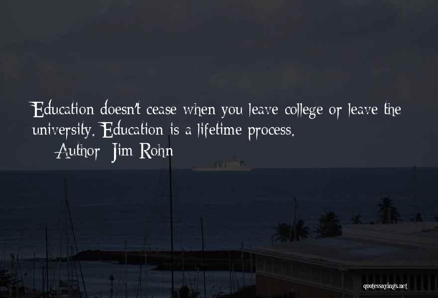 Jim Rohn Quotes: Education Doesn't Cease When You Leave College Or Leave The University. Education Is A Lifetime Process.