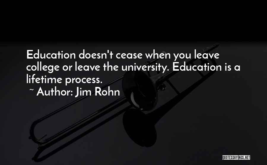 Jim Rohn Quotes: Education Doesn't Cease When You Leave College Or Leave The University. Education Is A Lifetime Process.