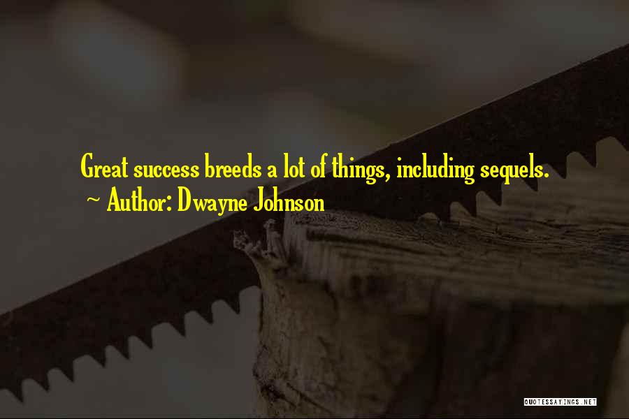 Dwayne Johnson Quotes: Great Success Breeds A Lot Of Things, Including Sequels.