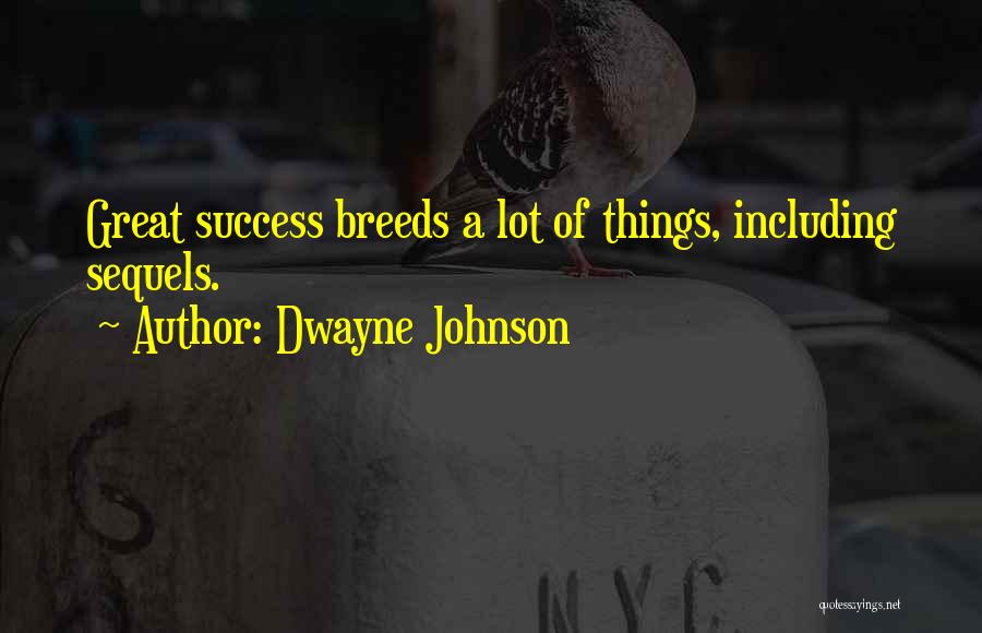 Dwayne Johnson Quotes: Great Success Breeds A Lot Of Things, Including Sequels.
