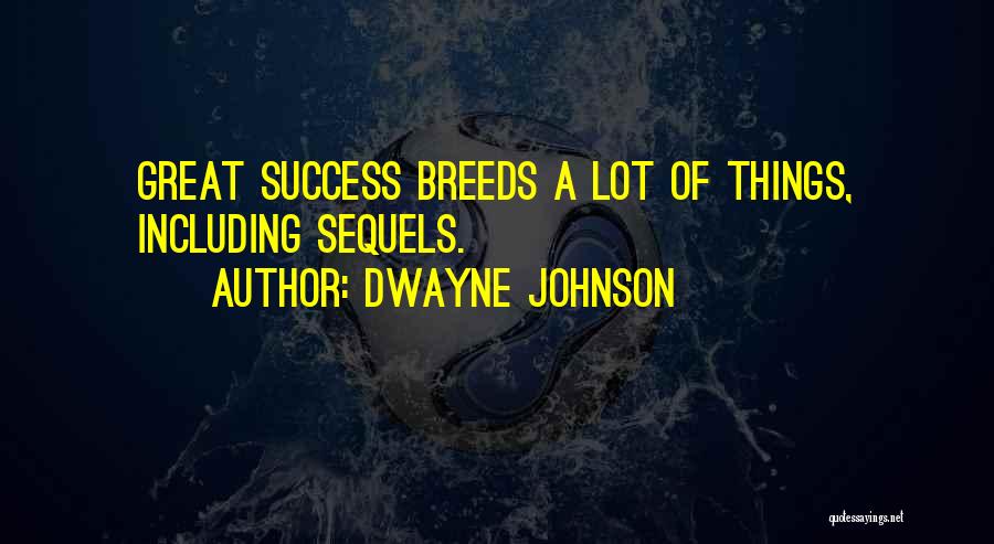 Dwayne Johnson Quotes: Great Success Breeds A Lot Of Things, Including Sequels.